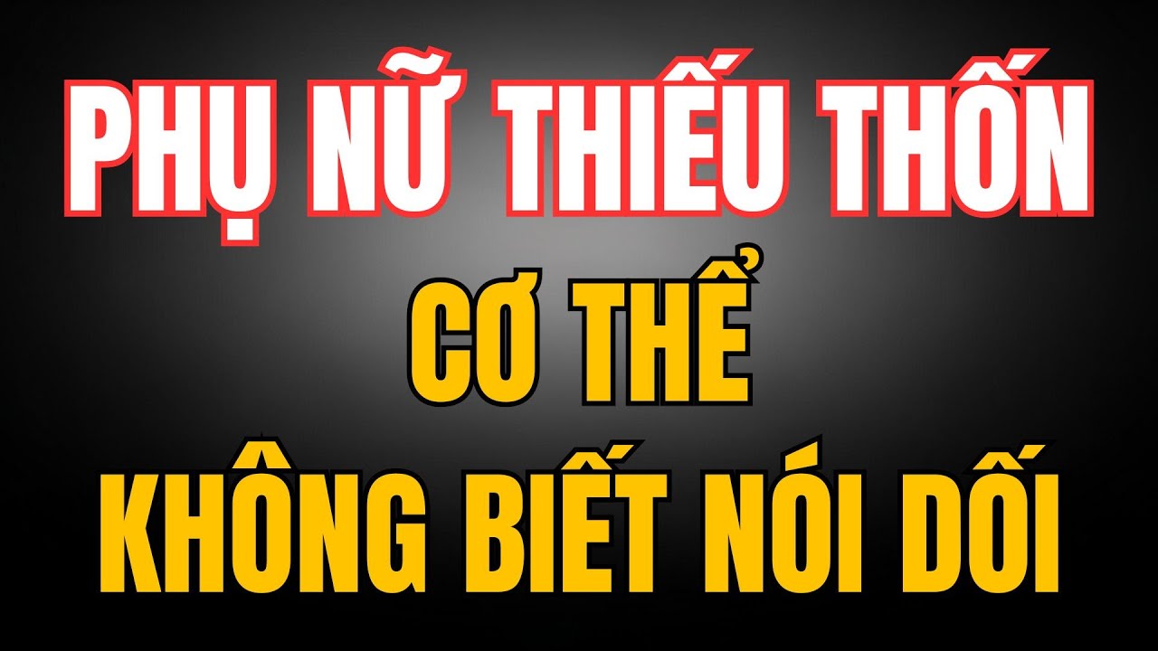KHI PHỤ NỮ THIẾU THỐN LÂU NGÀY CƠ THỂ SẼ TỰ PHÁT RA DẤU HIỆU