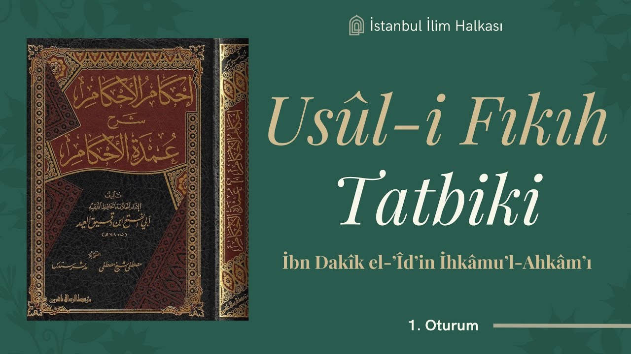 Usûl-i Fıkıh Tatbiki: İbn Dakîk el-'Îd'in İhkâmu'l-Ahkâm'ı [1. Oturum]