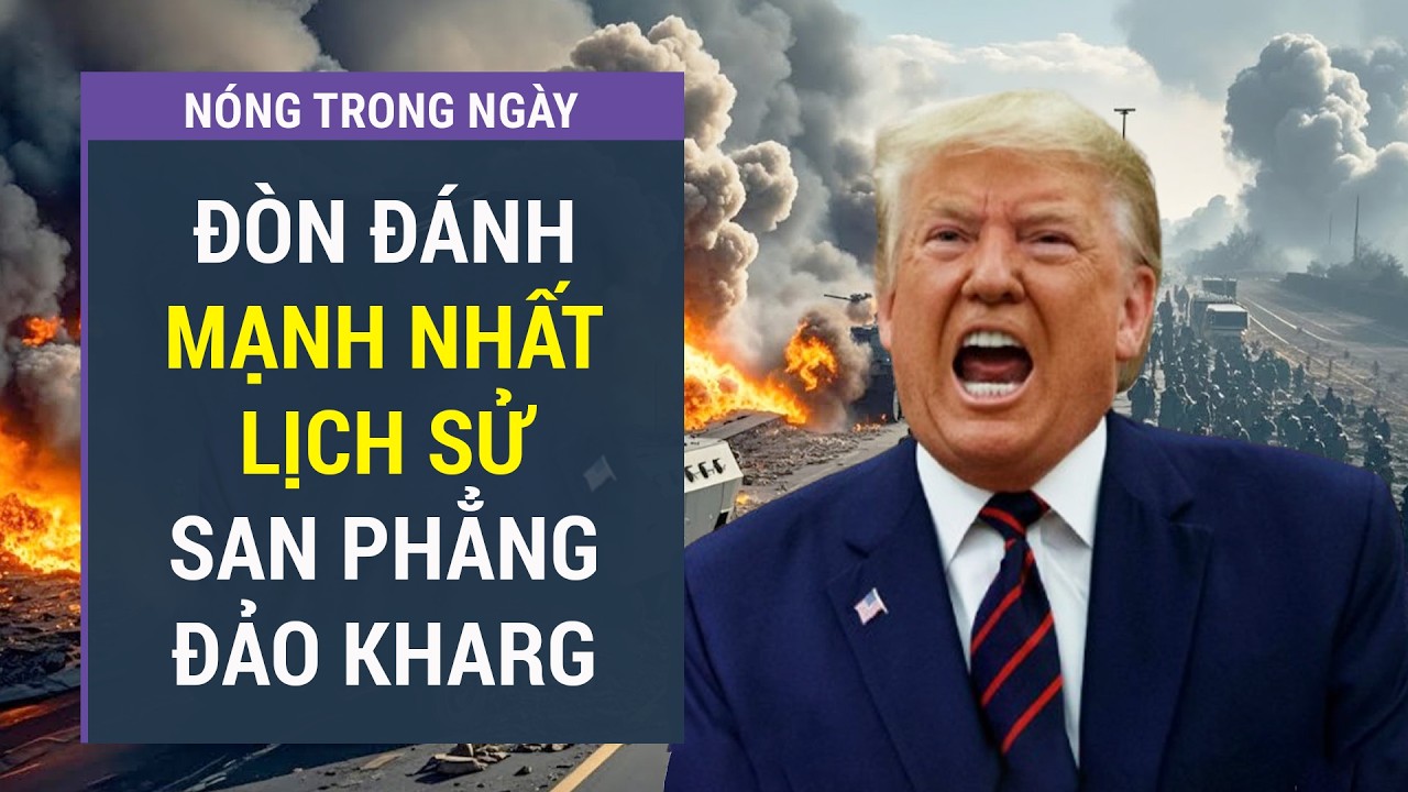 Điểm nóng 14/3: Nóng: Tổng thống Trump ra lệnh xóa sổ mọi mục tiêu quân sự trên đảo Kharg