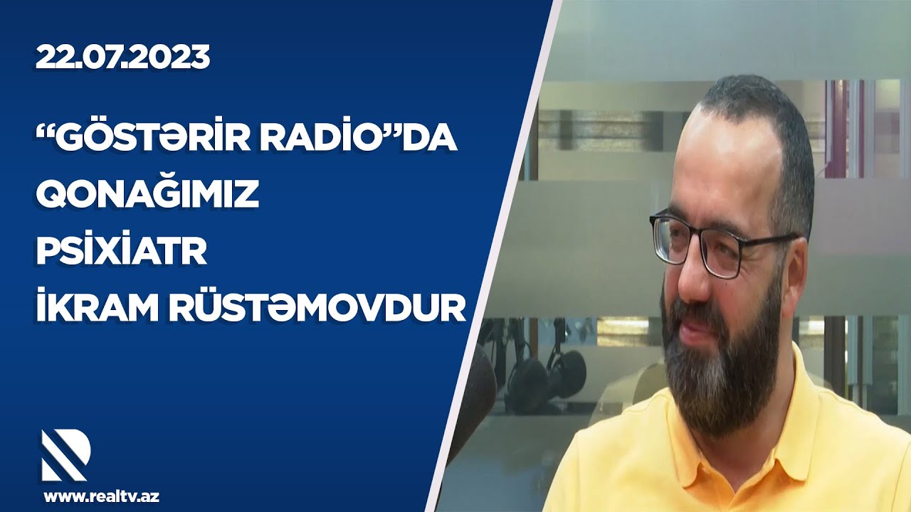 “Göstərir radio”da qonağımız Psixiatr İkram Rüstəmovdur