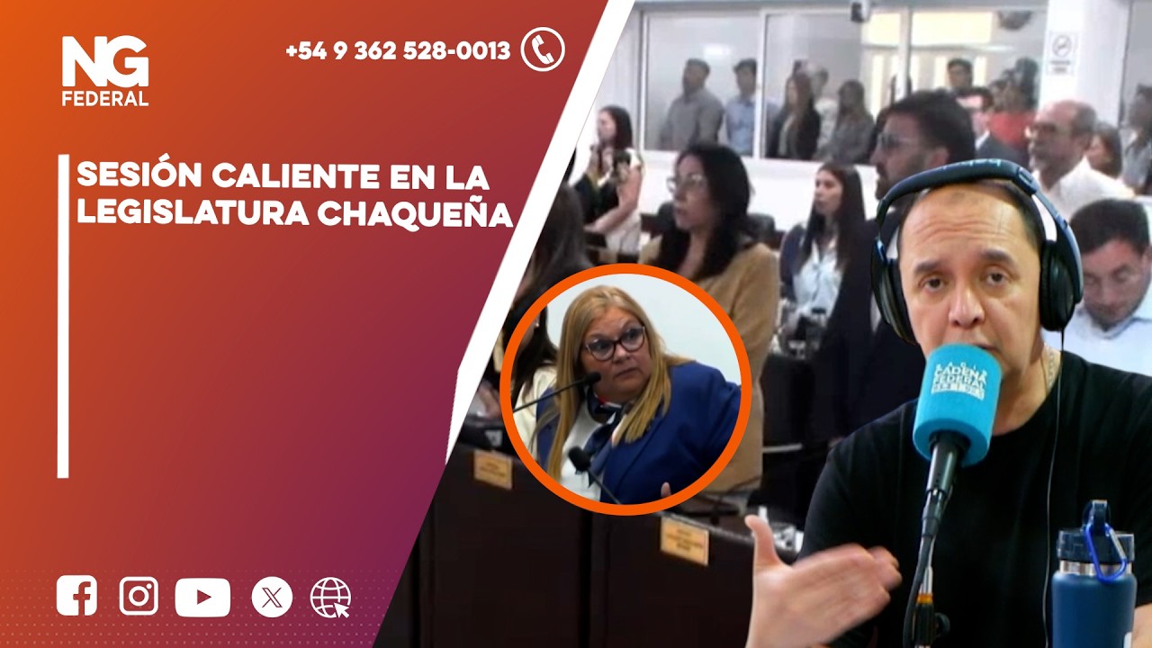 NGFEDERAL - SESIÓN CALIENTE EN LA LEGISLATURA CHAQUEÑA