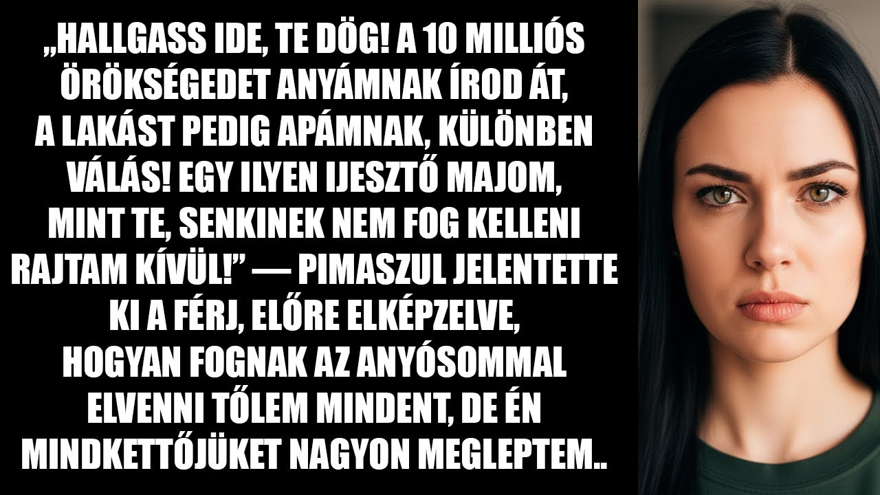 „Ide figyelj, te dög! A 10 milliós örökségedet anyámnak írod át, különben válás!” — jelentette