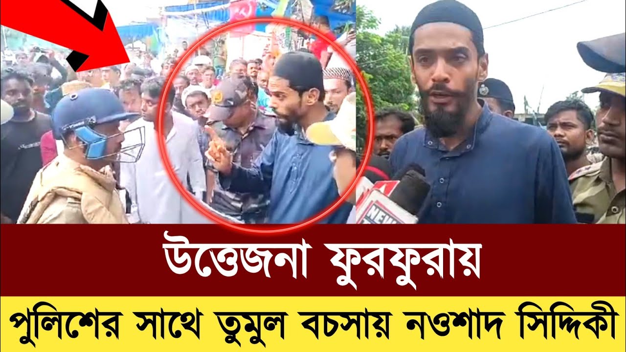 উত্তেজনা ফুরফুরায়! পুলিশের সাথে বচসায় নওশাদ সিদ্দিকী! পঞ্চায়েত বোর্ড গঠন