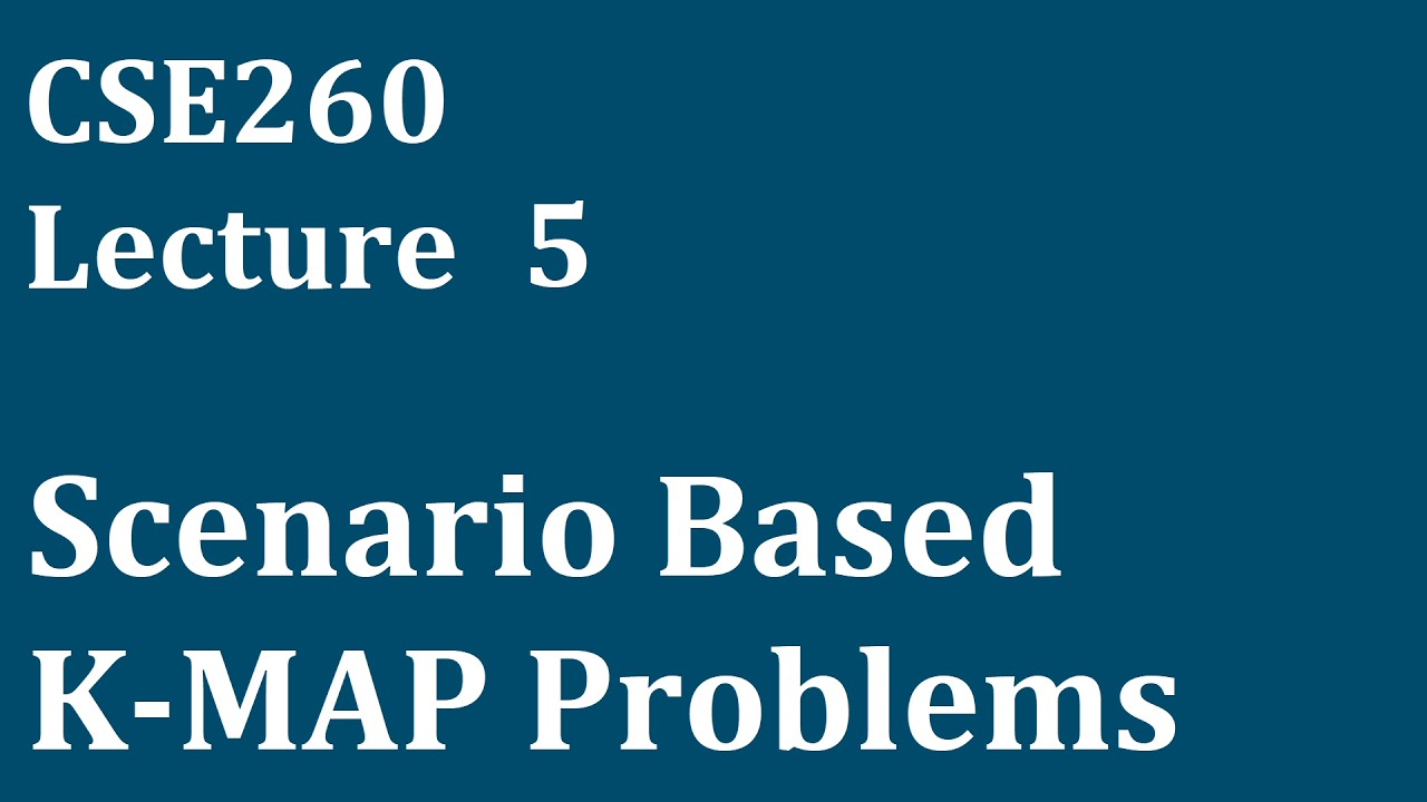 CSE260 - Lecture 5 - Scenario Based K-MAP Problems
