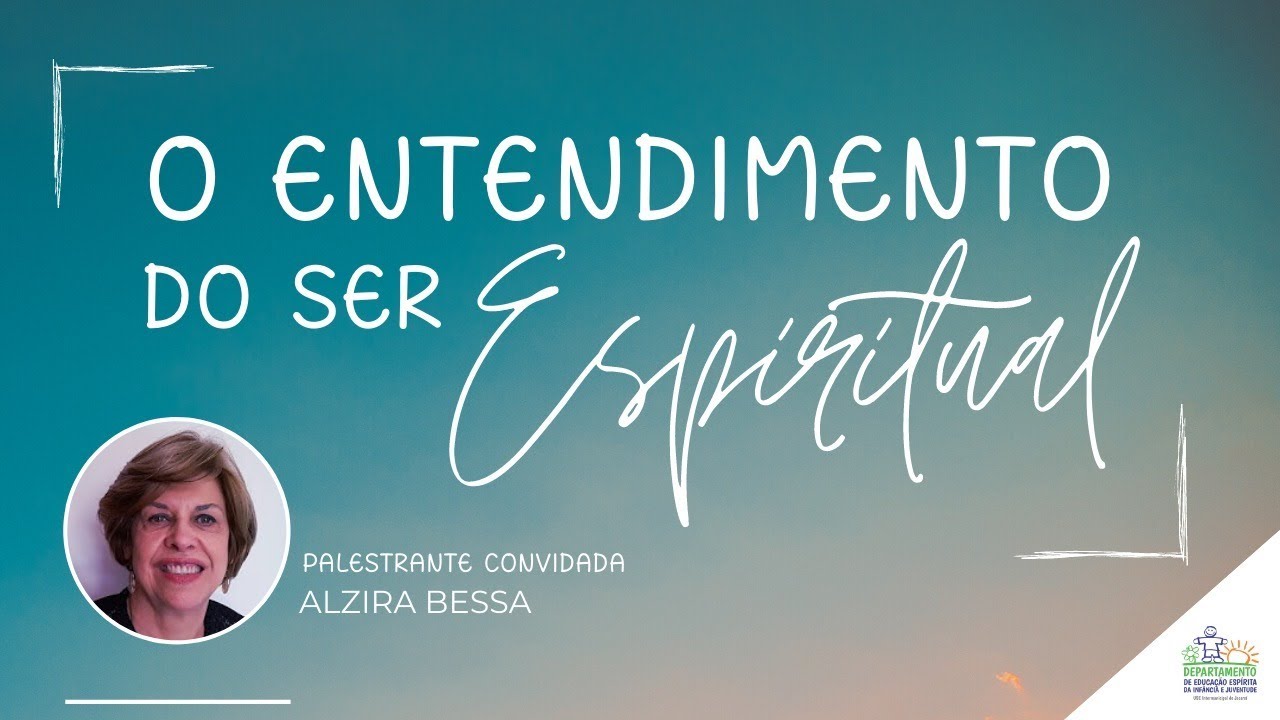 O Entendimento do Ser espiritual - Palestrante Alzira Bessa
