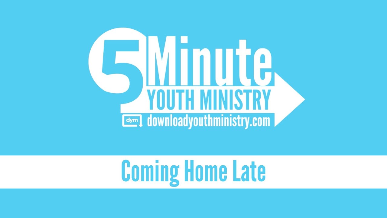 5 Minute Youth Ministry - Coming Home Late