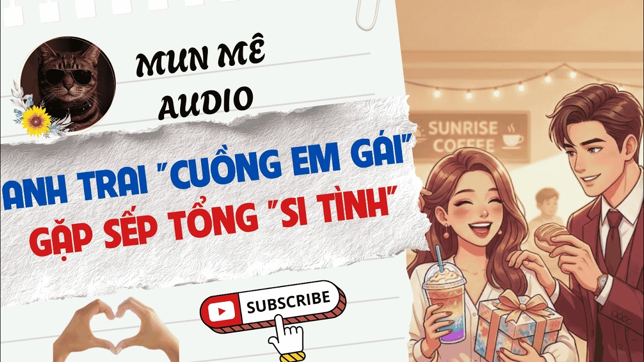 [Truyện Audio] [FULL] ANH TRAI CUỒNG EM GÁI GẶP SẾP TỔNG SI TÌNH  | Mun mê Audio