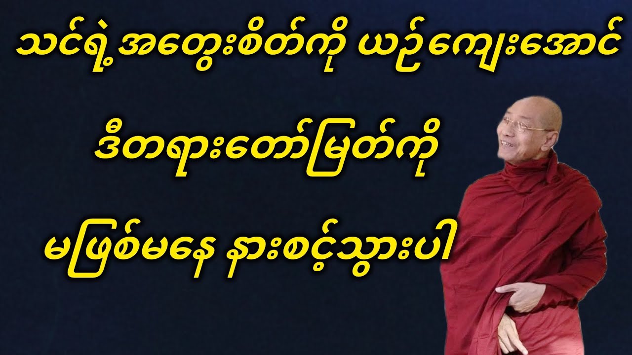 သင်ရဲ့အတွေးစိတ်ကို ယဉ်ကျေးအောင် ဒီတရားတော်မြတ်ကို မဖြစ်မနေ နားစင့်သွားပါ။