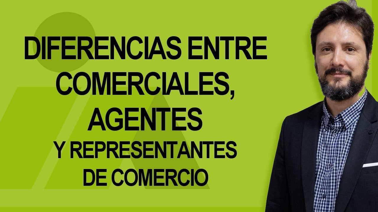 ¿EN QUÉ SE DIFERENCIAN LOS COMERCIALES, LOS REPRESENTANTES DE COMERCIO Y LOS AGENTES COMERCIALES?