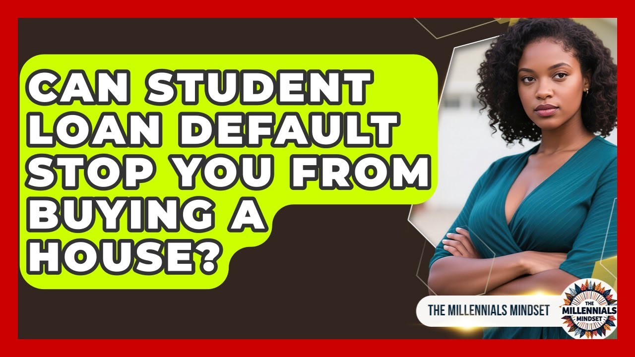 Can Student Loan Default Stop You From Buying A House? - The Millennials Mindset