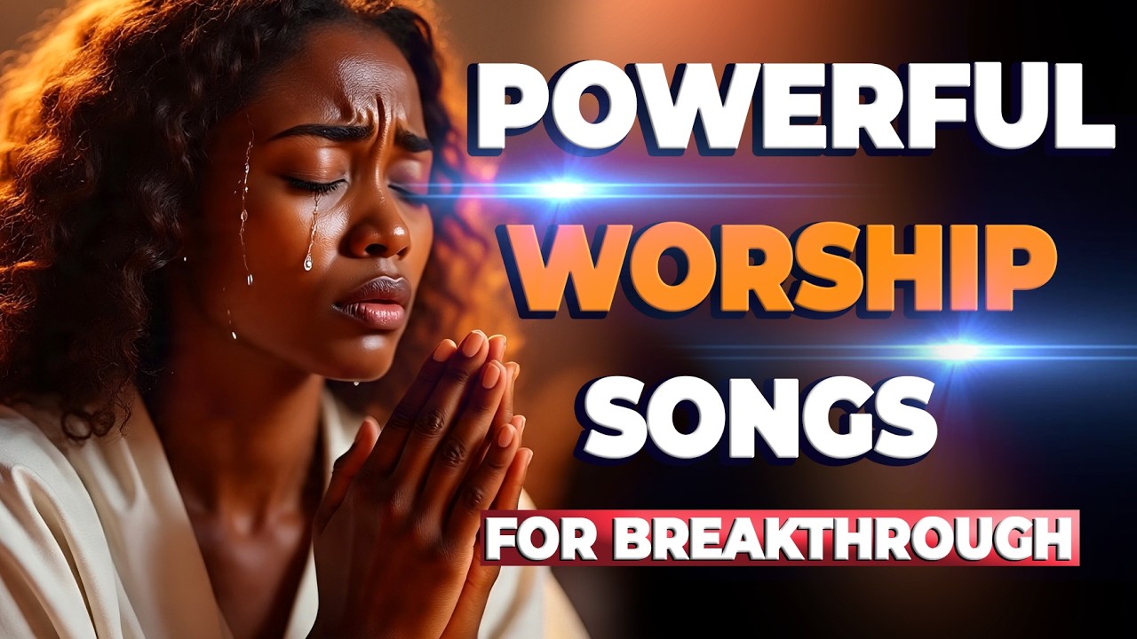 Powerful Worship Songs For Breakthrough and Midnight Prayer