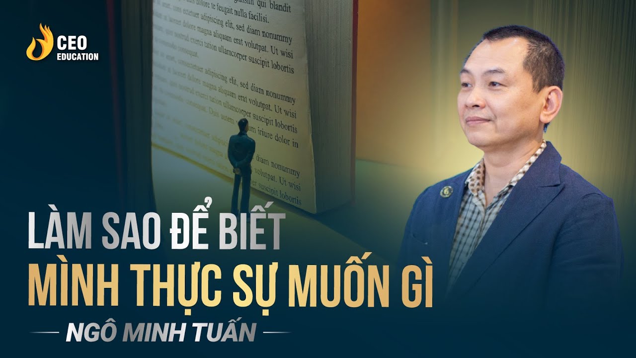 Làm sao để biết mình thực sự muốn gì | Ngô Minh Tuấn | Học viện CEO Việt Nam