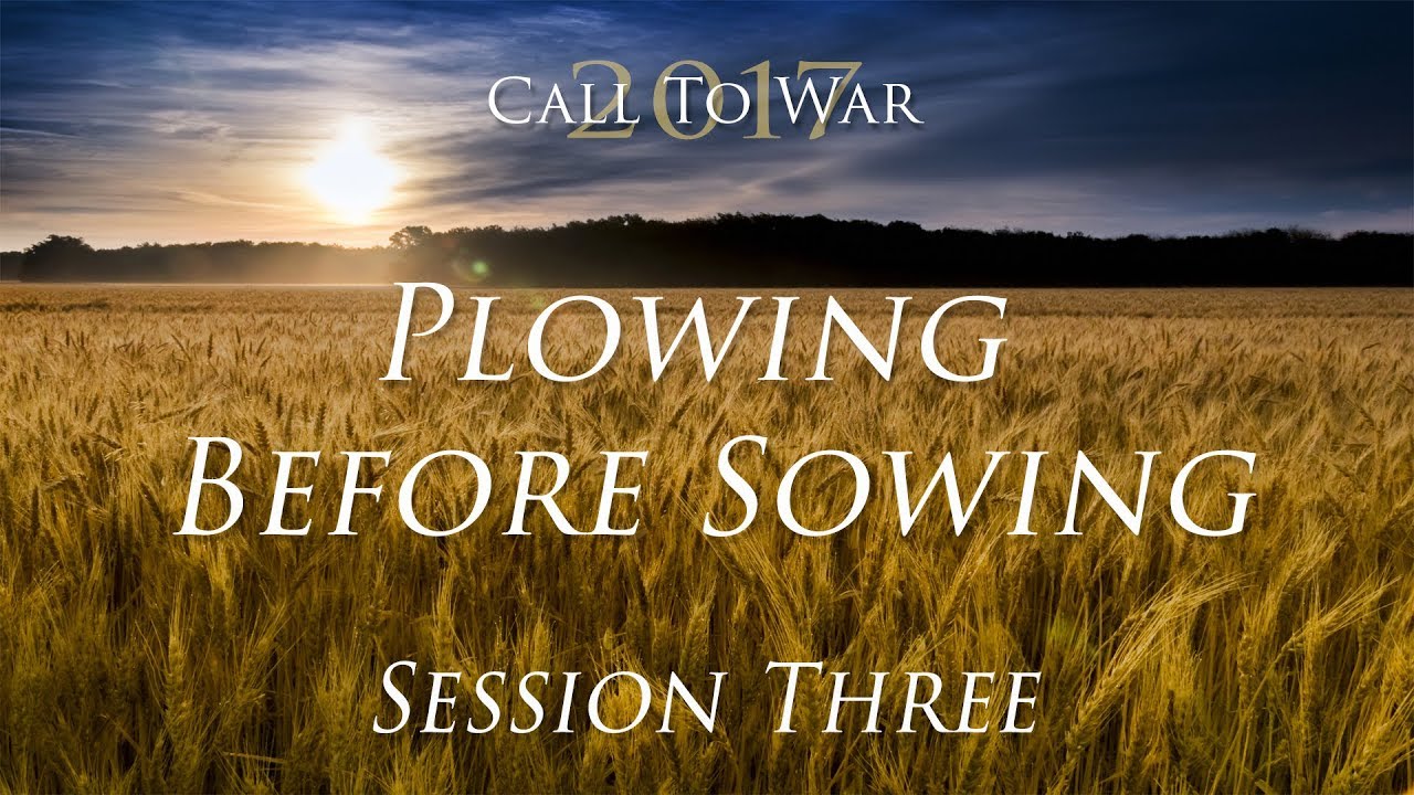 Plowing Before Sowing | Session Three | Wednesday Evening | Call To War 2017
