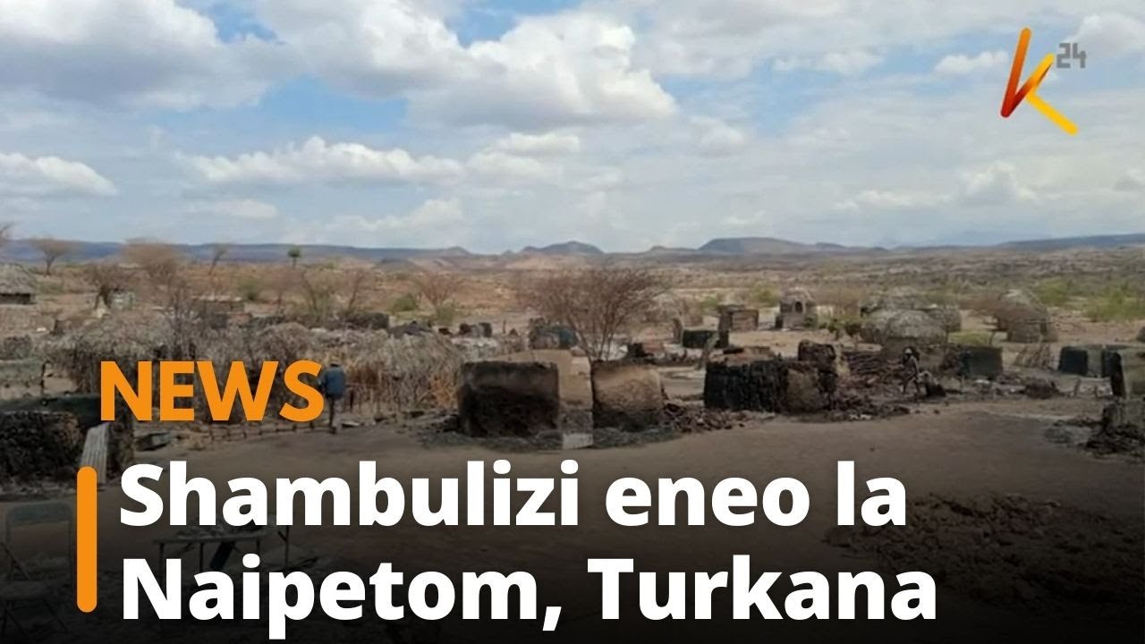 Wakaazi wa Naipetom Turkana wahofia maisha baada ya shamulizi