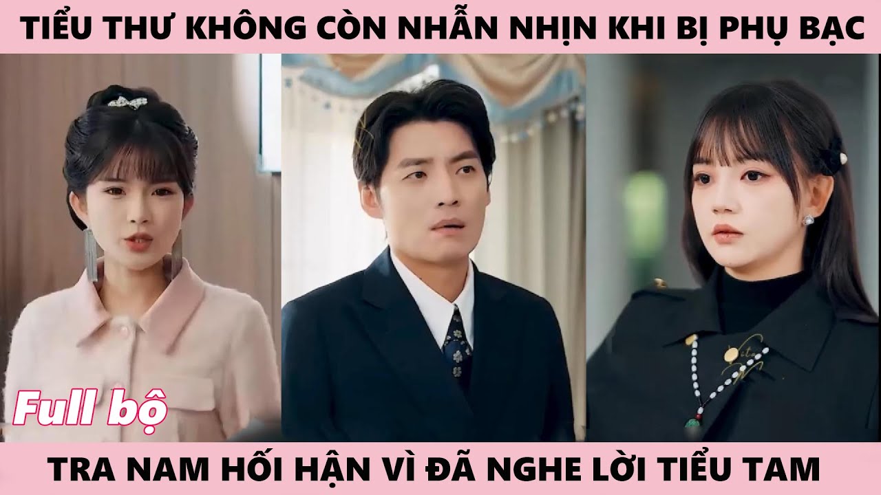 Tiểu Thư Về Nhà - Khi Cô Không Còn Nhẫn Nhịn, Tra Nam Mới Biết Mình Đã Chọn Sai Tiểu Tam