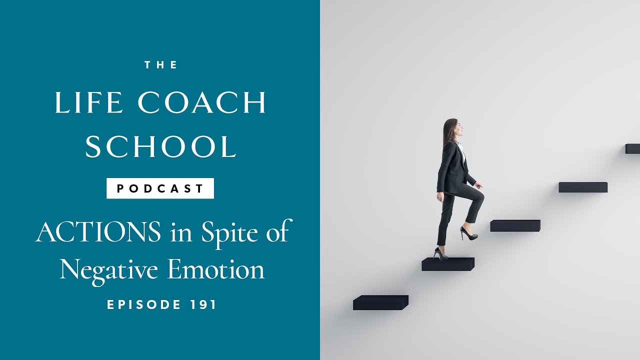 Actions in Spite of Negative Emotion | The Life Coach School Podcast with Brooke Castillo Ep #191