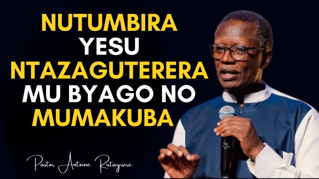 =NUTUMBIRA YESU NTAZAGUTERERA MU BYAGO NO MUMAKUBA --- Past Antoine RUTAYISIRE