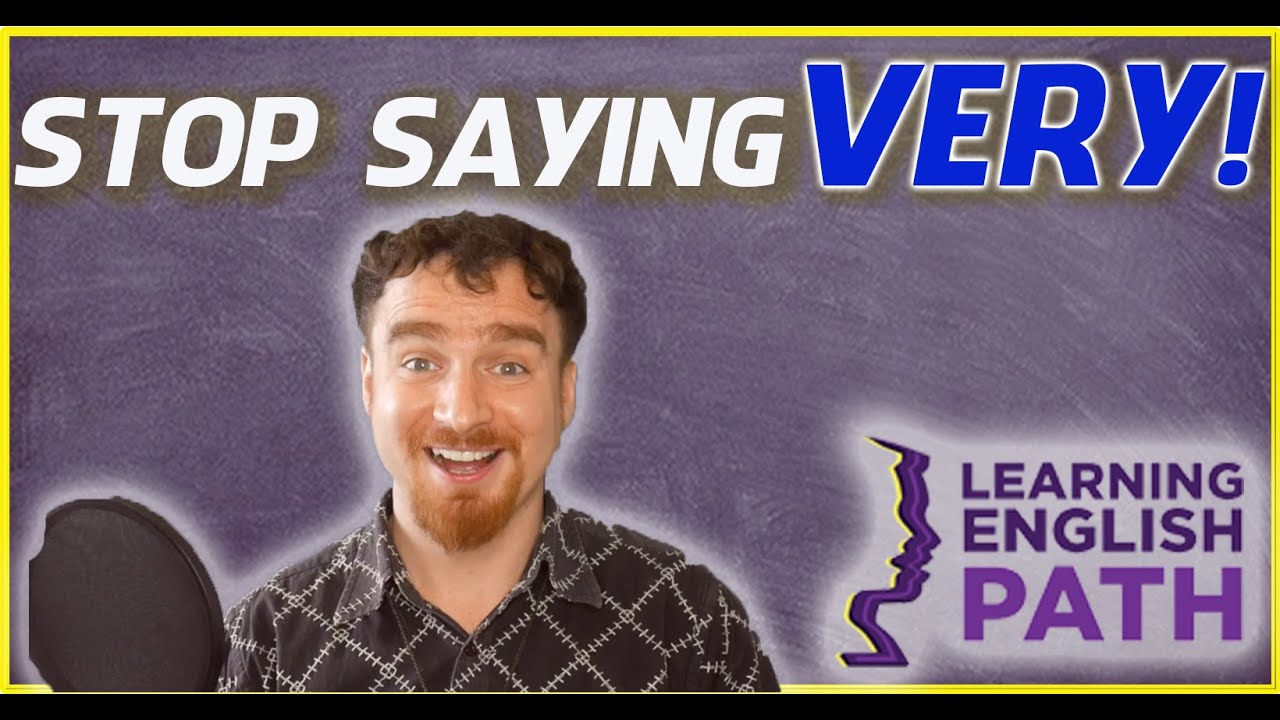 Stop Saying 'Very'  - Use These Better Adjectives!