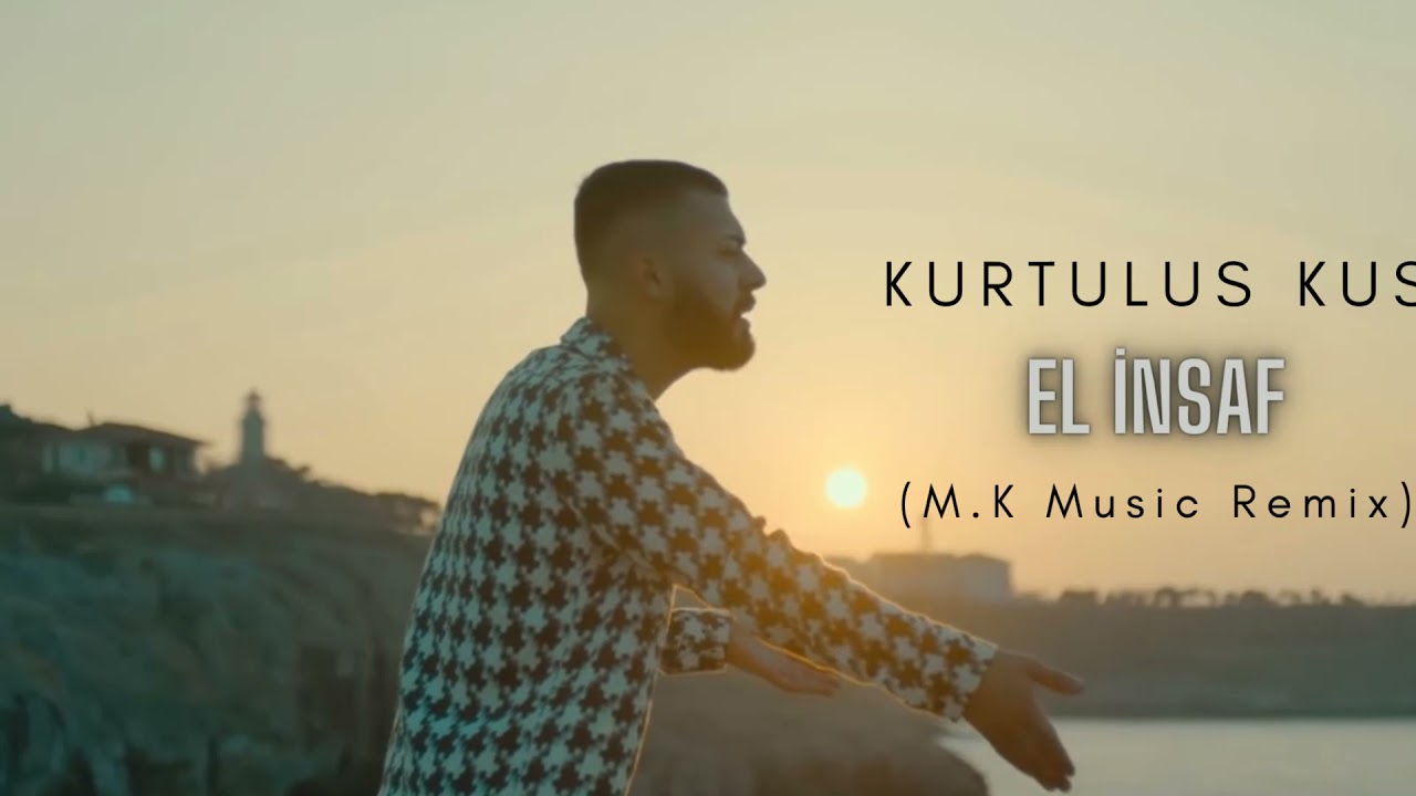 Kurtuluş KUŞ - El İnsaf ( M.K MUSİC ) REMİX