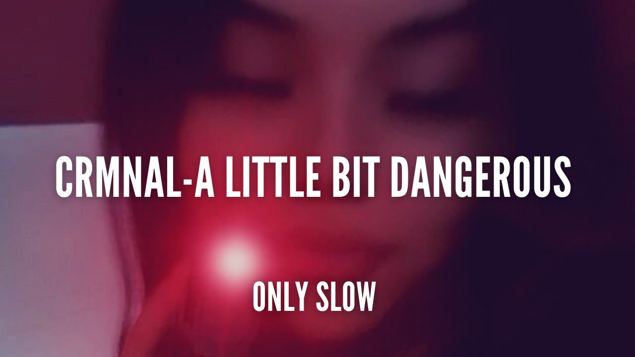 CRMNAL | A Little Bit Dangerous | SLOWED + REVERB