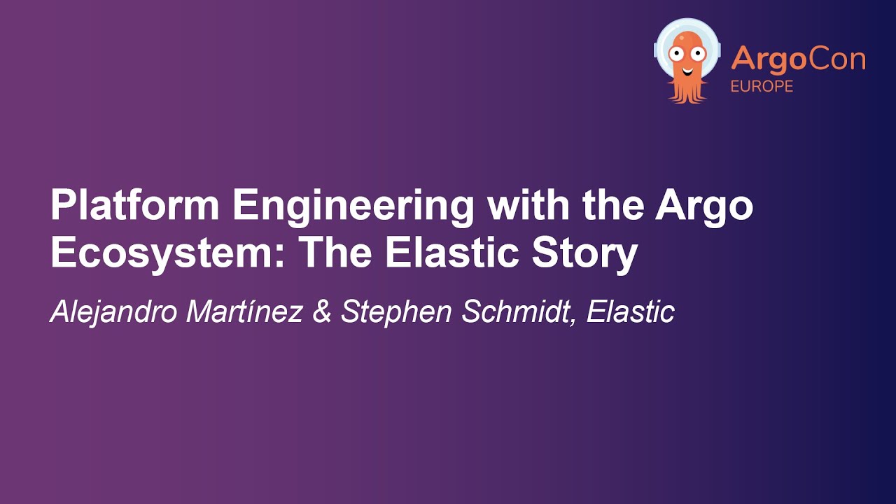 Platform Engineering with the Argo Ecosystem: The Elastic Story -Alejandro Martínez, Stephen Schmidt