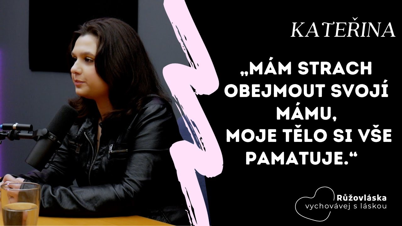 TRAUMA Z DĚTSTVÍ #13 l Kateřina: „Mám strach obejmout svojí mámu, moje tělo si vše pamatuje.“