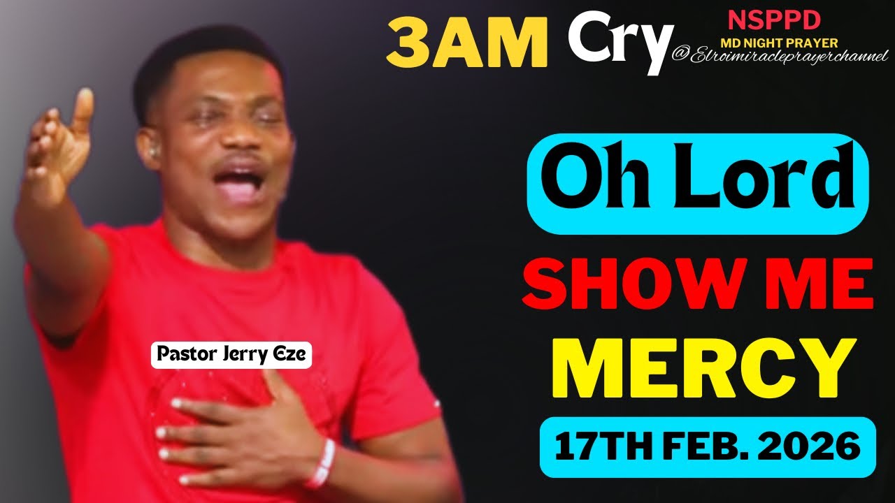 OH LORD SHOW ME MERCY|| TUESDAY - 3AM CRY FOR MERCY|| PASTOR JERRY EZE || 17TH FEB. 2026 #NSPPD