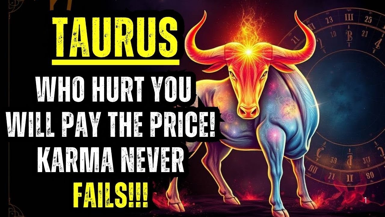 TAURUS – WHO HURT YOU WILL PAY THE PRICE! KARMA NEVER FAILS!!!