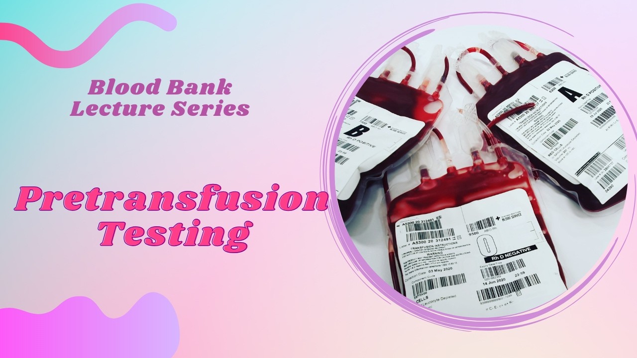 Pretransfusion Testing-Blood Bank Lecture Series