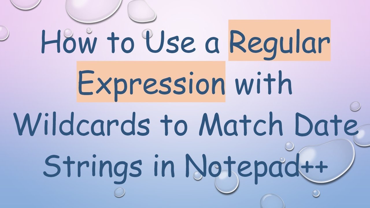 How to Use a Regular Expression with Wildcards to Match Date Strings in Notepad+ +