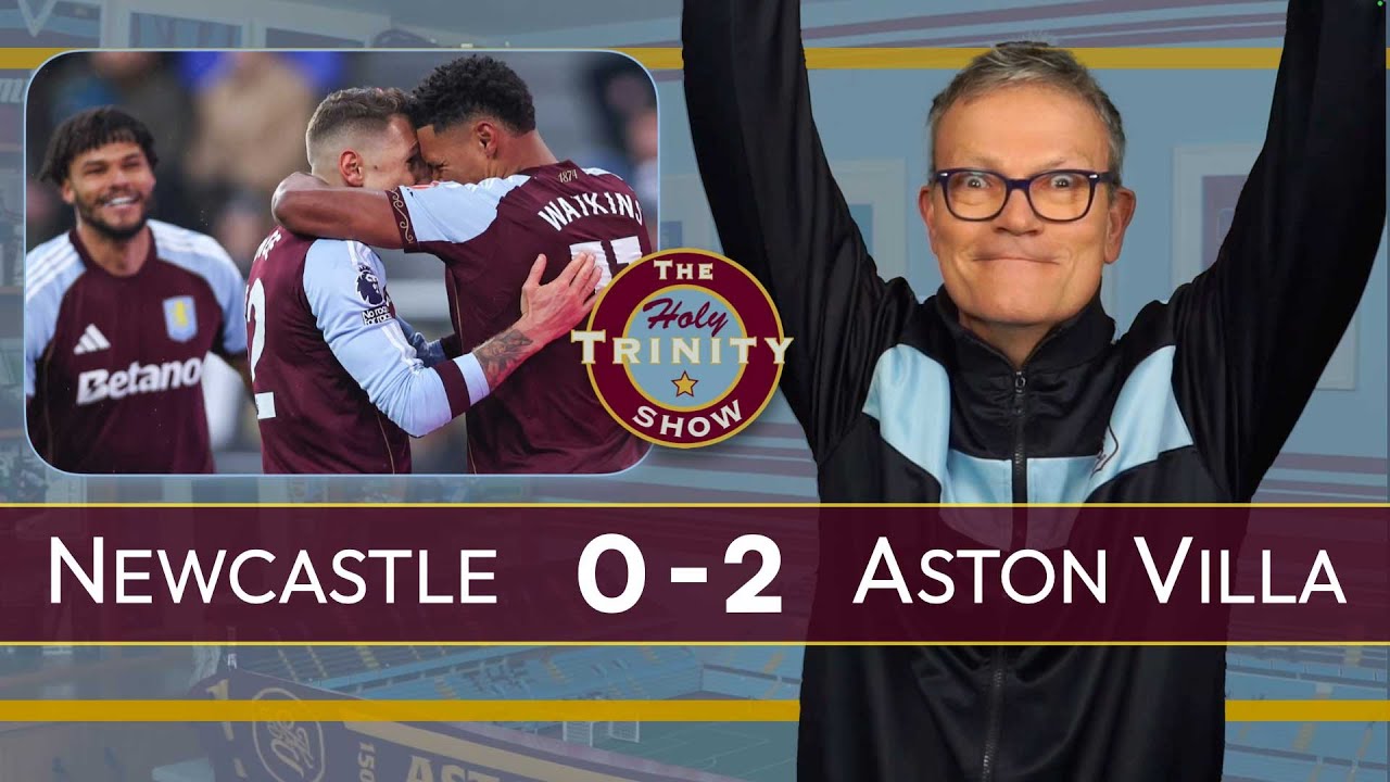 Newcastle United 0 Aston Villa 2 | English Premier League | The Holy Trinity Show