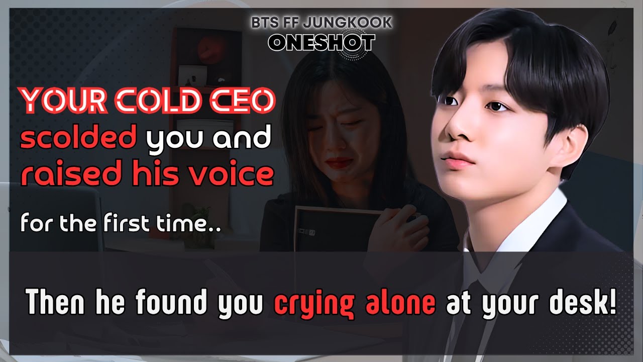 Jungkook FF Ur Cold CEO scolded U and raised his voice then he found you crying alone BTS FF Oneshot