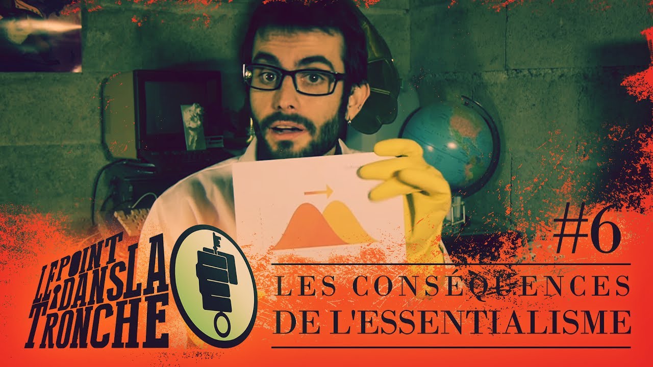 Les cons&eacute;quences de l'essentialisme - Point dans la Tronche #6