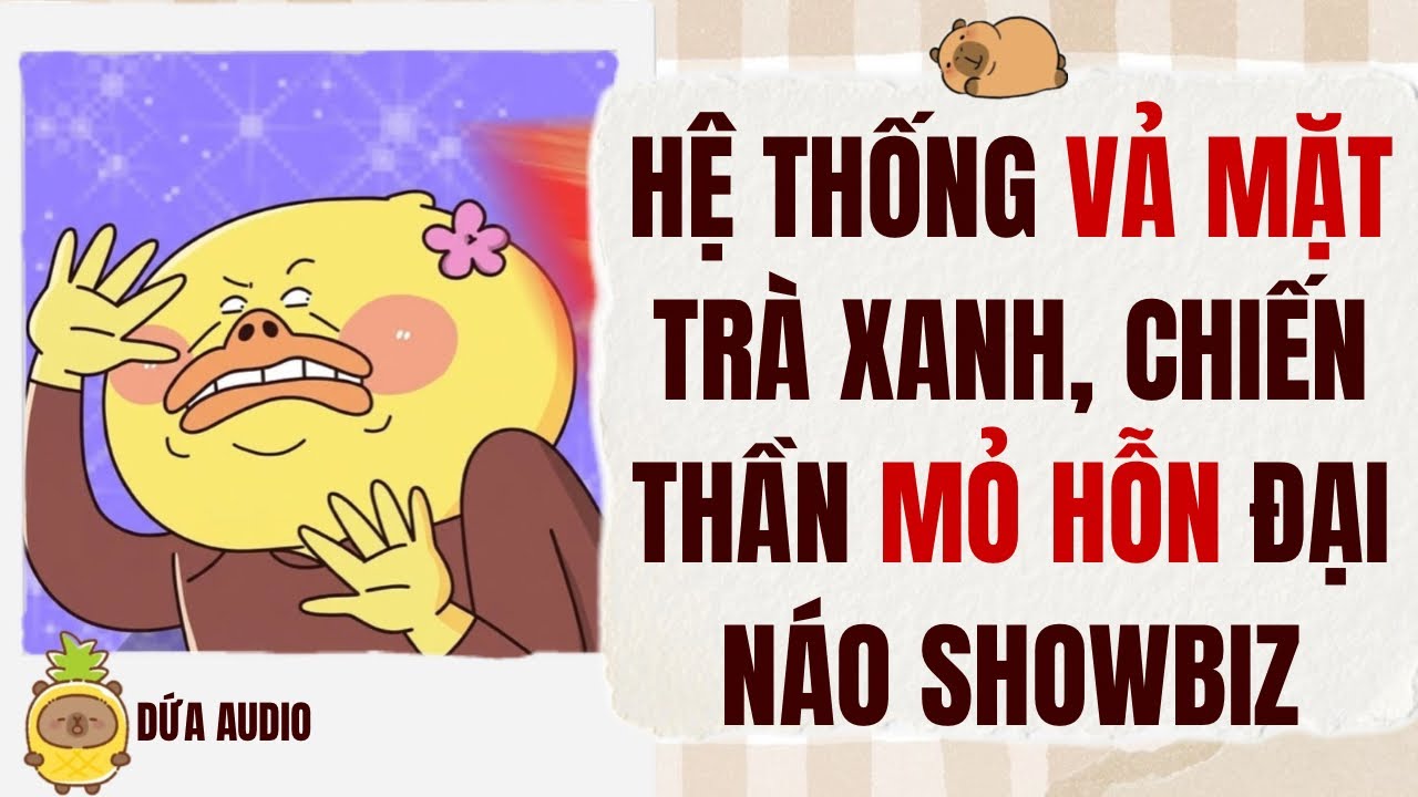 [Truyện Audio] Hệ Thống Vả Mặt Trà Xanh, Chiến Thần Mỏ Hỗn Đại Náo Showbiz | Dứa Audio