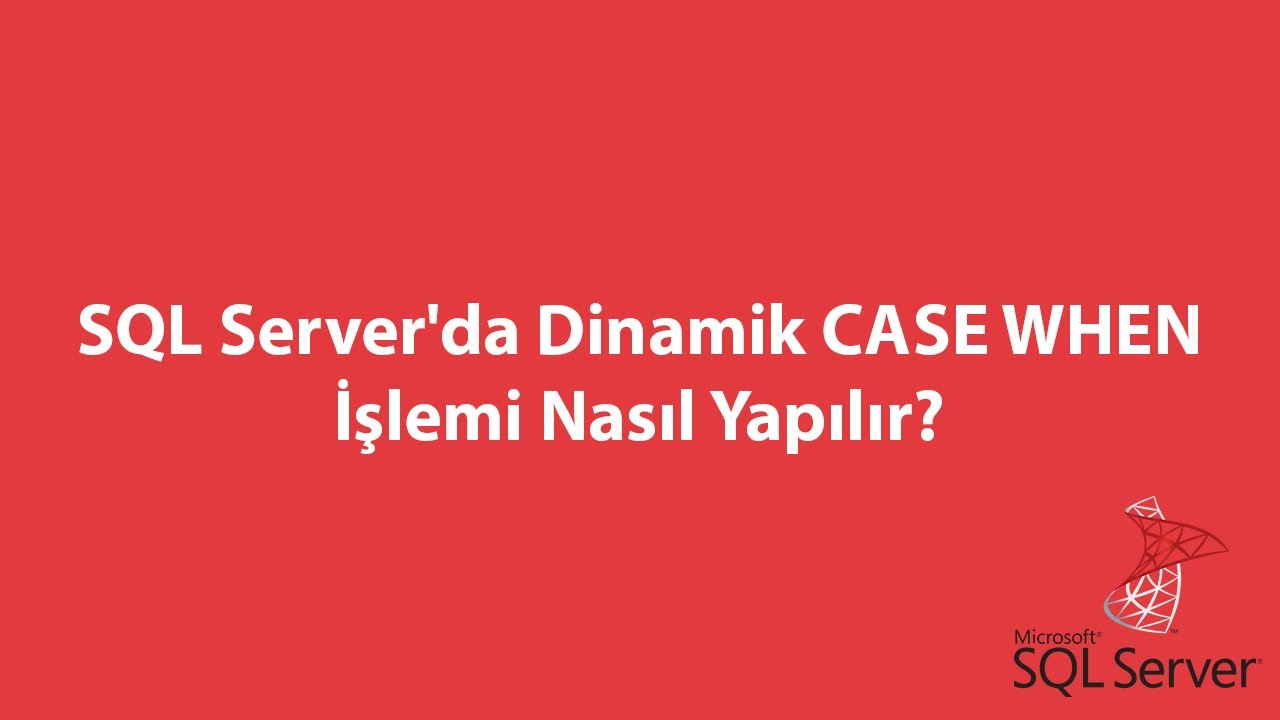 SQL Server'da Dinamik CASE WHEN İşlemi Nasıl Yapılır?