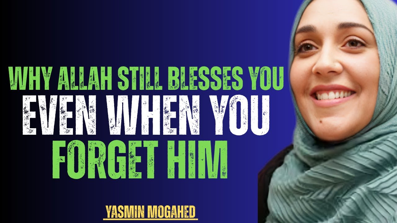 Why Allah Still Blesses You Even When You Forget Him | Yasmin Mogahed
