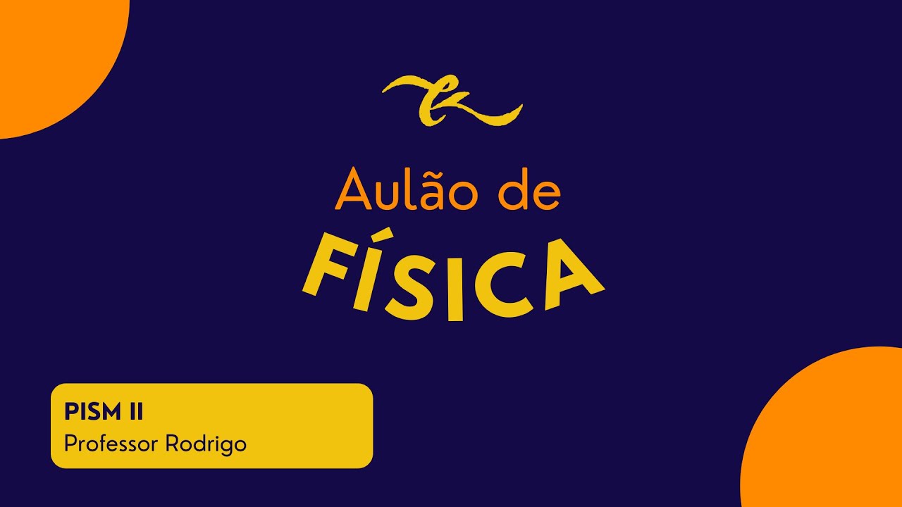 AULÃO CLK - Física (PISM II)