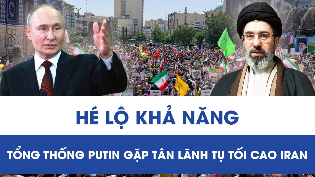 Lộ khả năng Tổng thống Putin gặp tân Lãnh tụ Iran, cục diện Trung Đông có thể biến động