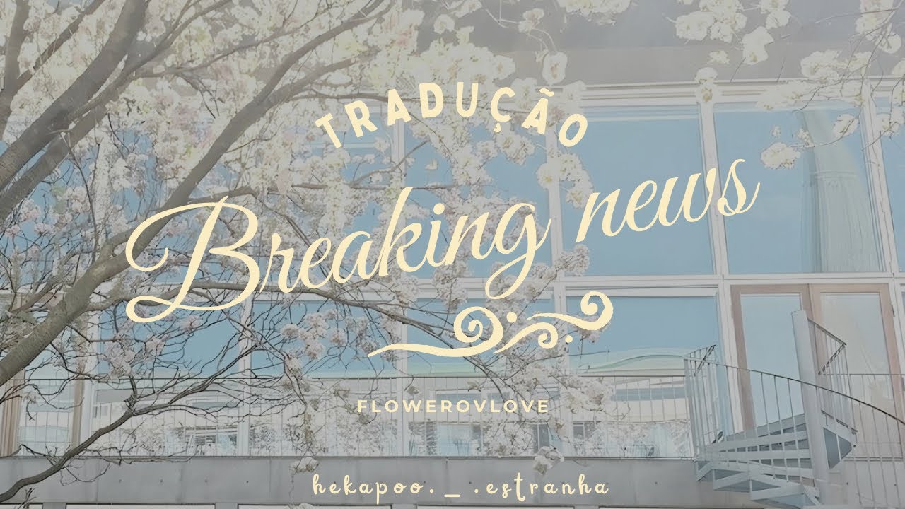 Breaking News - Flowerovlove (Tradução Pt-Br)