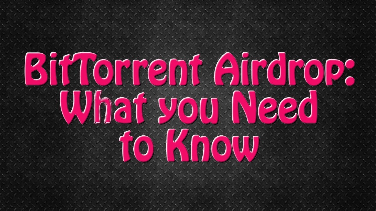 BitTorrent (BTT) Airdrop: What you Need to Know