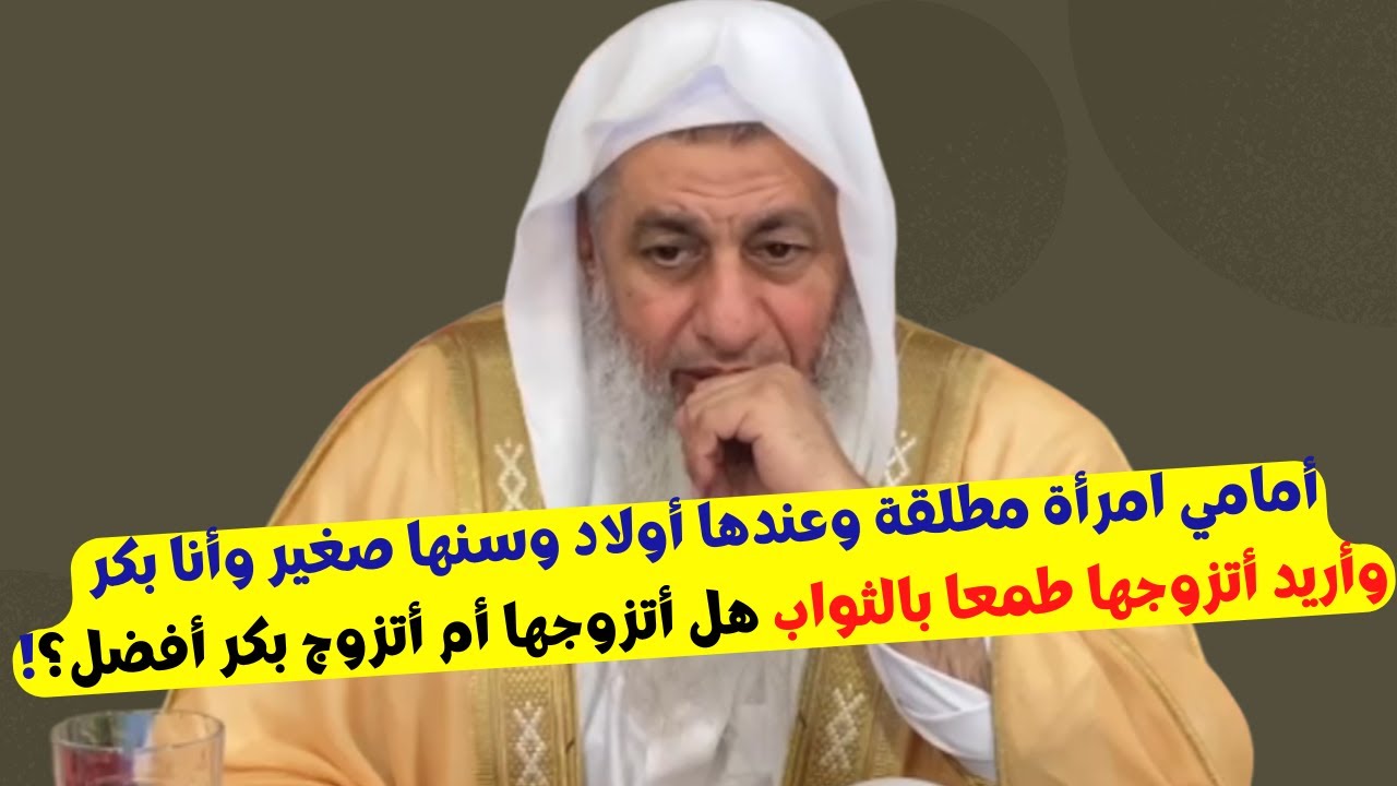 أمامي امرأة مطلقة وعندها أولاد وسنها صغير وأنا بكر وأريد أتزوجها طمعا بالثواب هل أتزوجهاأم أتزوج بكر