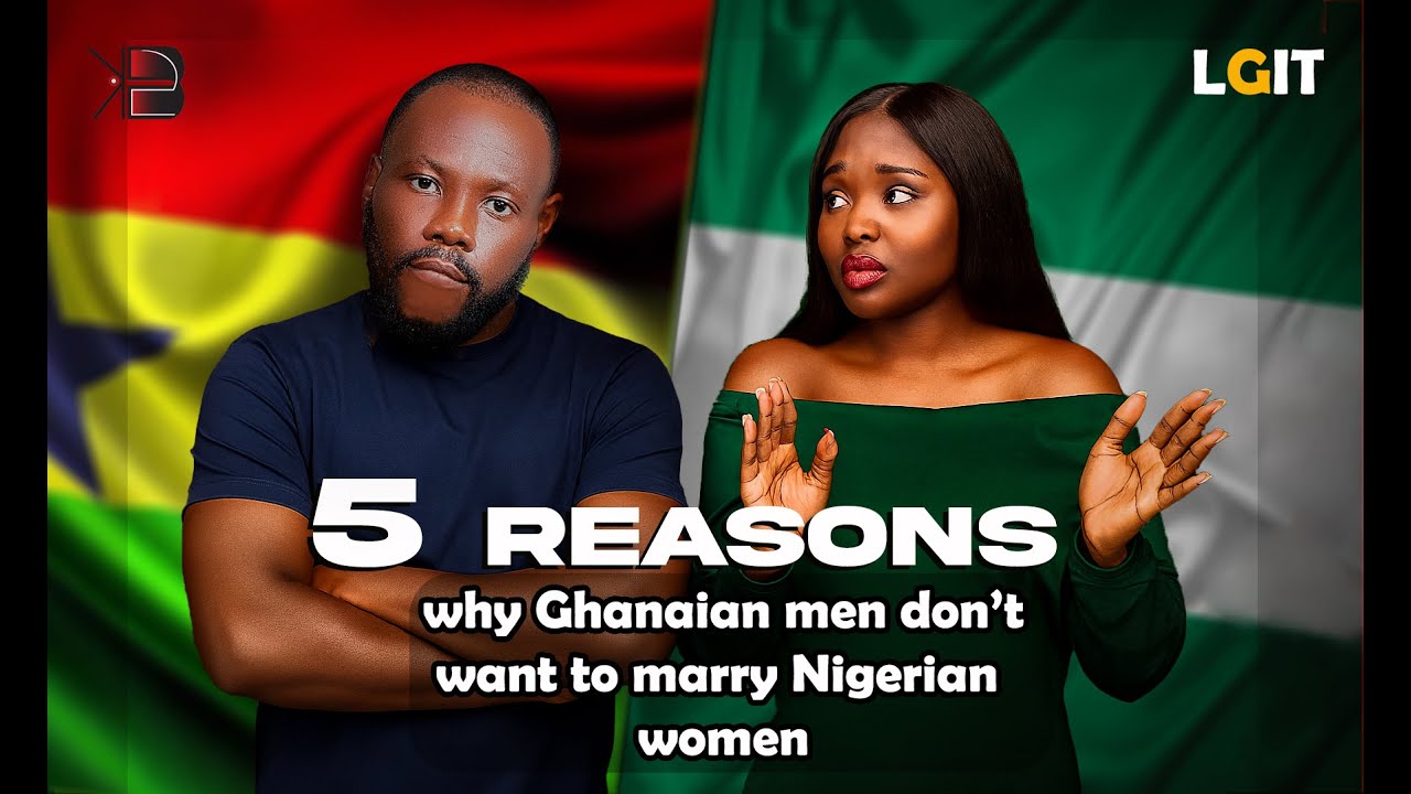 5 Reasons Why Ghanaian Men Don't Want To Marry Nigerian Women