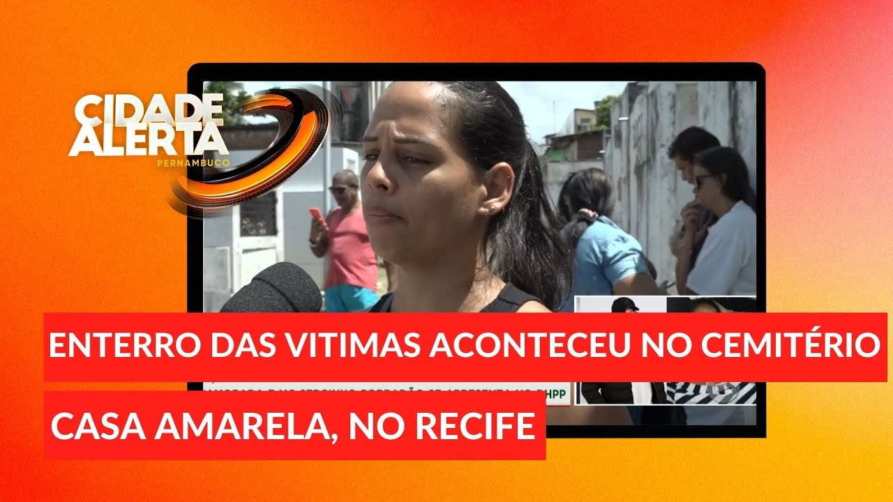 Sepultamentos das vitimas aconteceu no cemitério de Casa Amarela