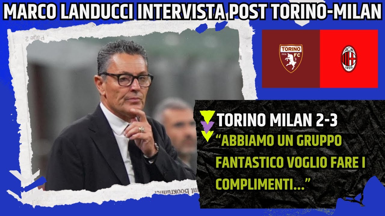 MARCO LANDUCCI INTERVISTA POST TORINO MILAN: