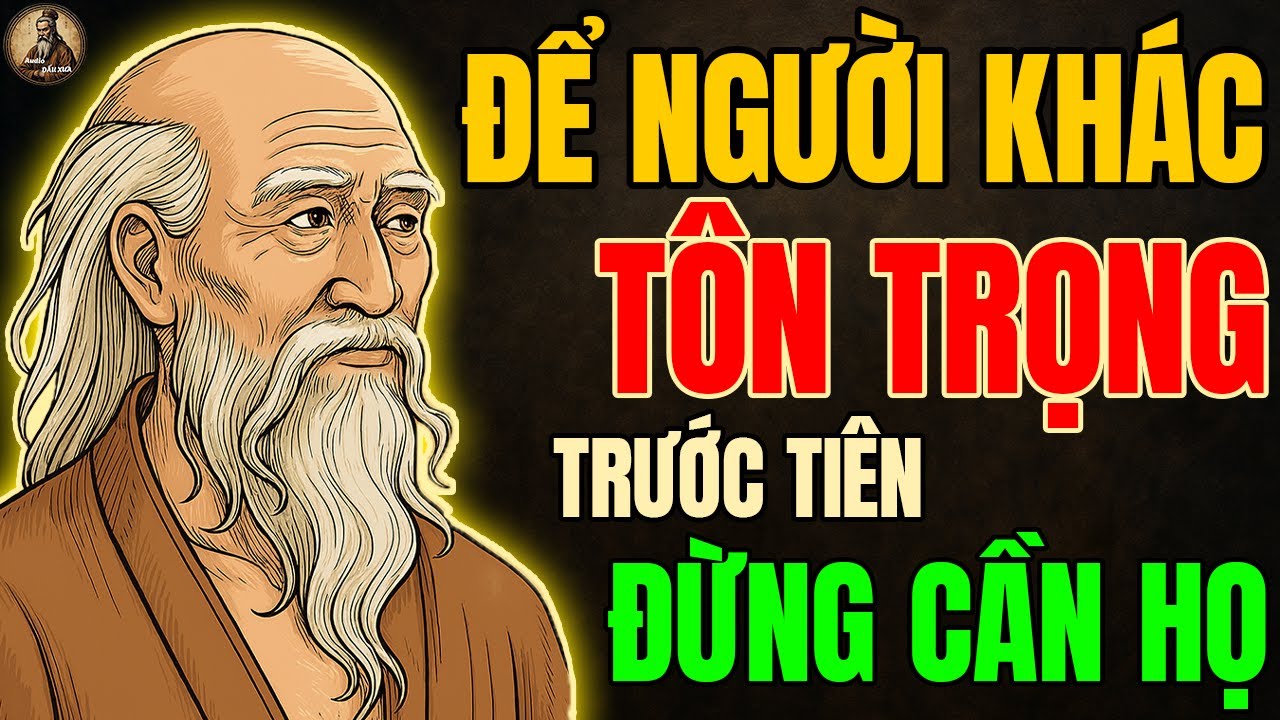 Cổ Nhân dạy : Muốn Để Người Khác "TÔN TRỌNG" trước tiên Đừng Cần Họ | Triết lý cổ nhân