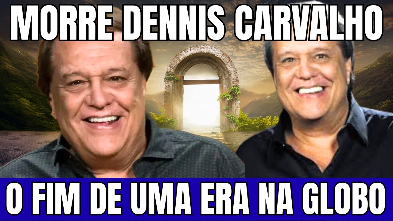 O FIM DE UMA ERA: MORRE DENNIS CARVALHO, ÍCONE DA DRAMATURGIA