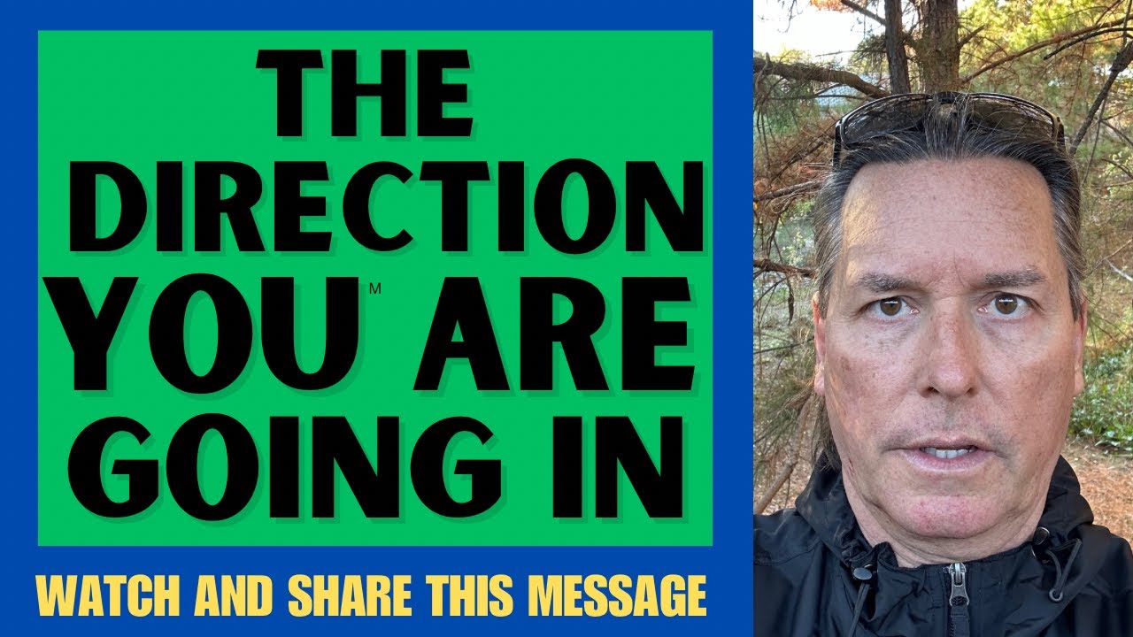 THE DIRECTION YOU ARE GOING IN