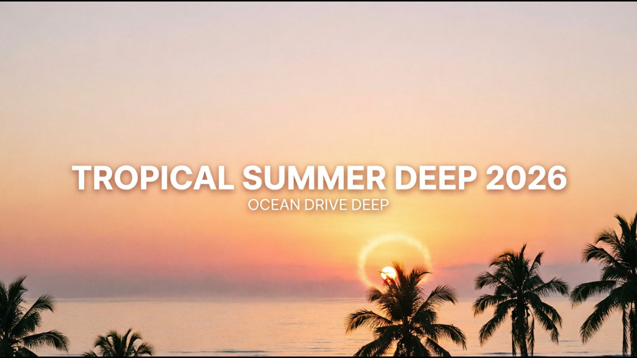 ☀️ TROPICAL SUMMER DEEP 2026 – OCEAN DRIVE DEEP ☀️#DeepHouse, #TropicalHouse#2026Music #SummerMix