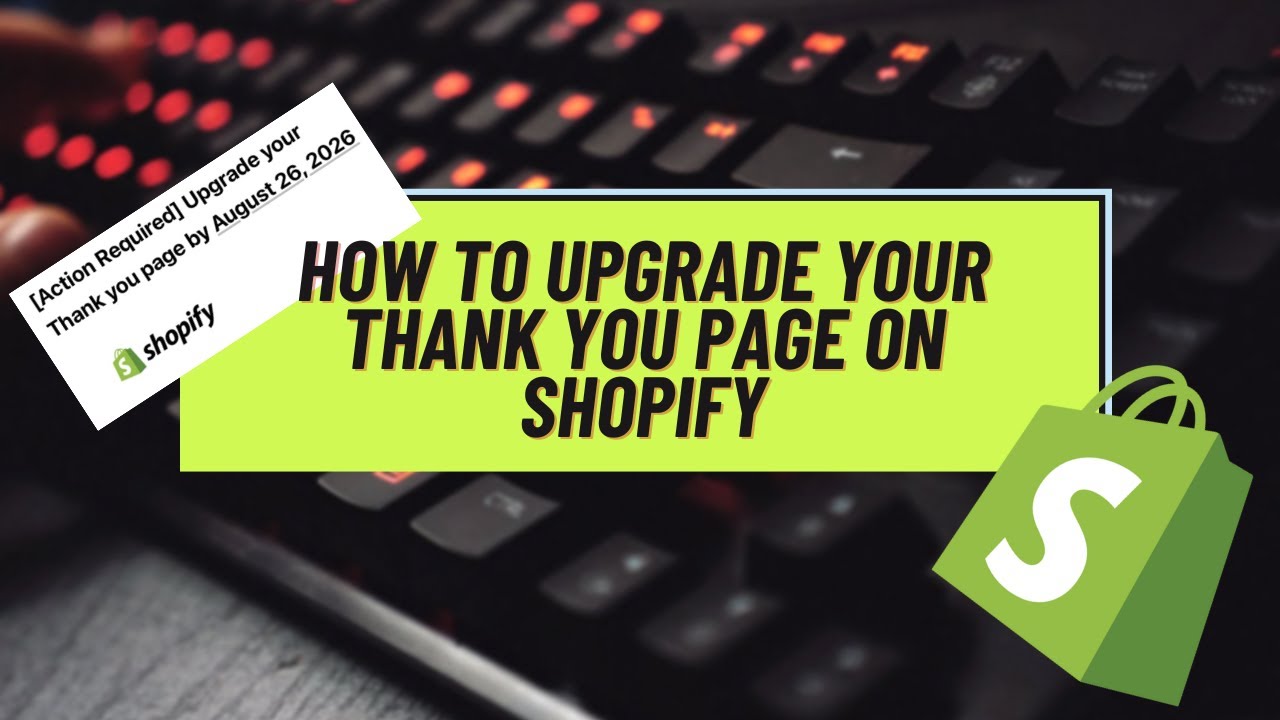 [Action Required] How To Upgrade Your Thank you page on Shopify