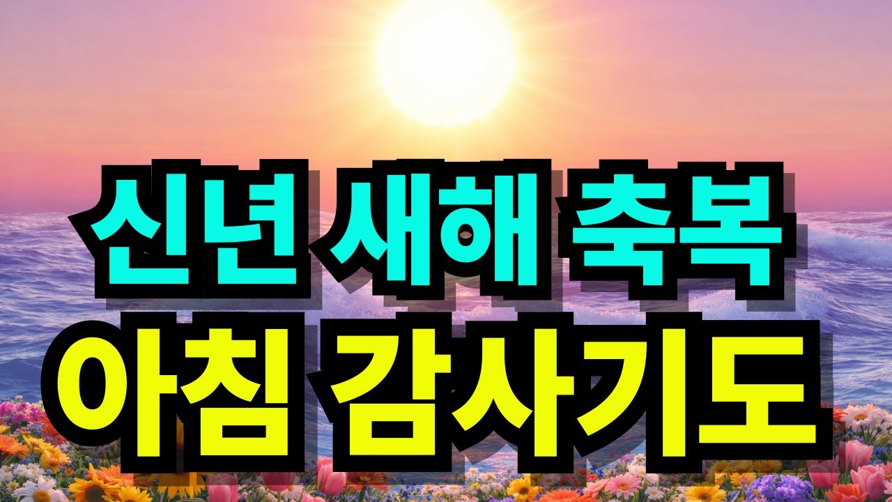 신년 새해 축복 아침 감사기도 | 하루를 시작하는 기도 | 아침기도 | 1시간 기도 | 아침을 여는 기도 | 하루를 여는 기도